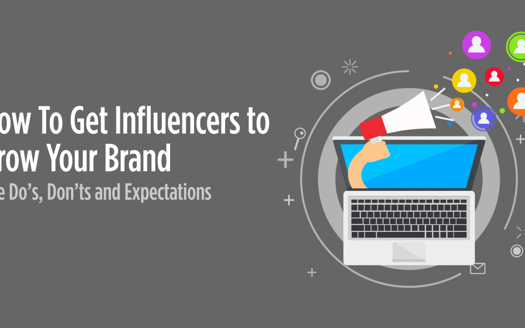 How To Get Influencers to Grow Your Brand: The Do’s, Don’ts and Expectations